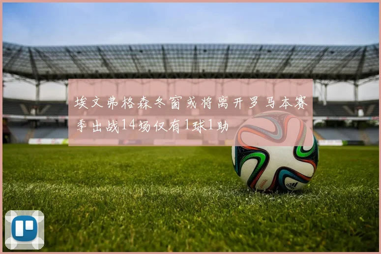 埃文弗格森冬窗或将离开罗马本赛季出战14场仅有1球1助