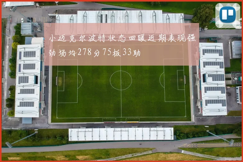 小迈克尔波特状态回暖近期表现强劲场均278分75板33助