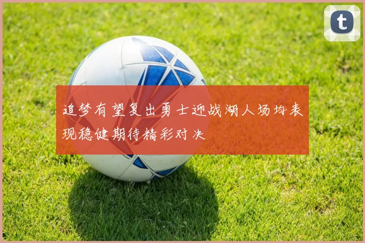 追梦有望复出勇士迎战湖人场均表现稳健期待精彩对决