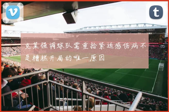 克莱强调球队需重拾紧迫感伤病不是糟糕开局的唯一原因