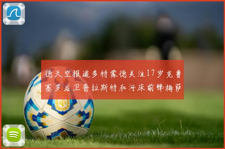 德天空报道多特蒙德关注17岁克鲁塞罗后卫普拉斯特和河床前锋梅萨