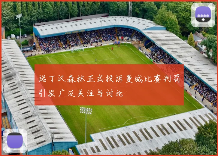 诺丁汉森林正式投诉曼城比赛判罚引发广泛关注与讨论